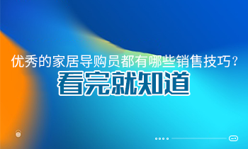 優(yōu)秀的家居導(dǎo)購(gòu)員都有哪些銷售技巧？看完就知道