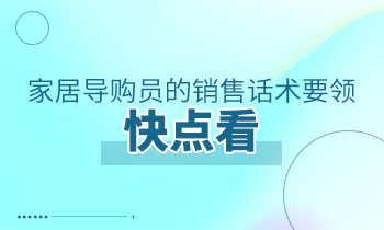 家居導(dǎo)購(gòu)員的銷(xiāo)售話術(shù)要領(lǐng)，快點(diǎn)看