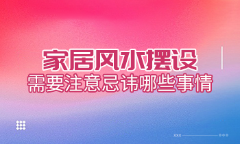 家居風(fēng)水?dāng)[設(shè)，需要注意忌諱哪些事情？